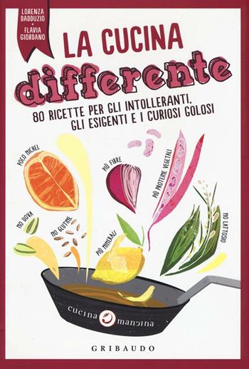 La cucina differente. 80 ricette per gli intolleranti, gli esigenti e i curiosi golosi - Lorenza Dadduzio, Flavia Giordano - Libro Gribaudo 2016, Sapori e fantasia | Libraccio.it