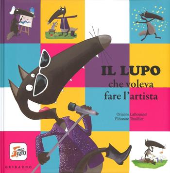 Il lupo che voleva fare l'artista. Amico lupo - Orianne Lallemand, Orianne Lallemand - Libro Gribaudo 2016 | Libraccio.it