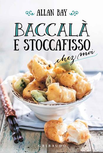 Baccalà e stoccafisso chez moi - Allan Bay - Libro Gribaudo 2017 | Libraccio.it
