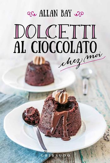 Dolcetti al cioccolato chez moi - Allan Bay - Libro Gribaudo 2017 | Libraccio.it
