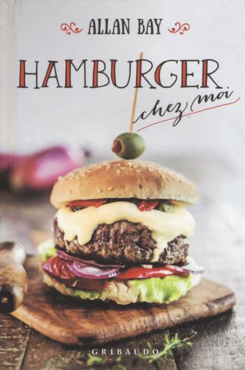 Hamburger chez moi - Allan Bay - Libro Gribaudo 2017 | Libraccio.it