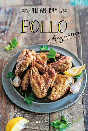 Pollo chez moi - Allan Bay - Libro Gribaudo 2017 | Libraccio.it