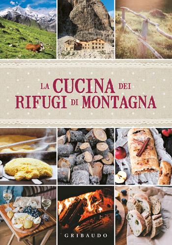 La cucina dei rifugi di montagna  - Libro Gribaudo 2022, Sapori e fantasia | Libraccio.it