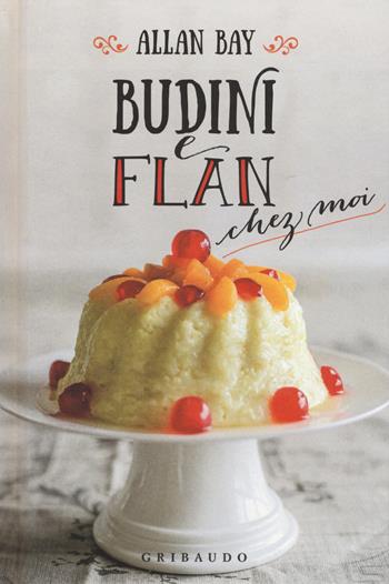 Budini e flan chez moi - Allan Bay - Libro Gribaudo 2017 | Libraccio.it