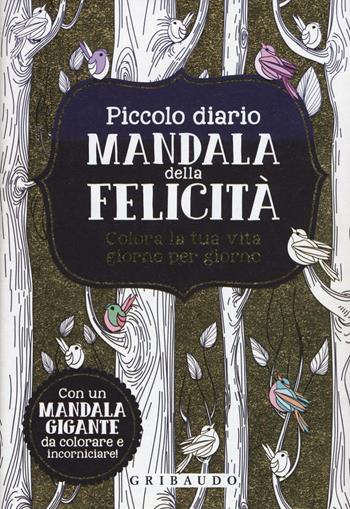 Piccolo diario mandala della felicità. Colora la tua vita giorno per giorno  - Libro Gribaudo 2016, L'arte della felicità | Libraccio.it