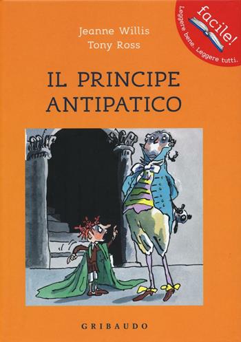 Il principe antipatico. Ediz. illustrata - Jeanne Willis, Tony Ross - Libro Gribaudo 2016, Facile! Leggere bene. Leggere tutti | Libraccio.it