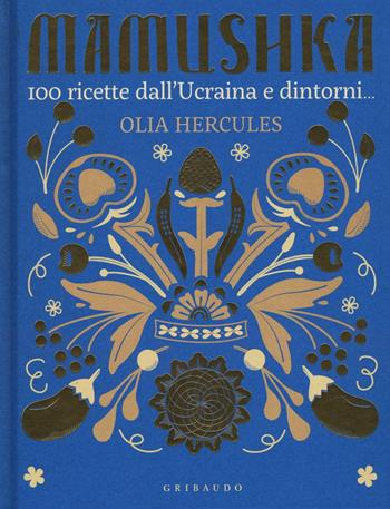 Mamushka. 100 ricette dall'Ucraina e dintorni.... Ediz. illustrata - Olia Hercules - Libro Gribaudo 2016, Sapori e fantasia | Libraccio.it