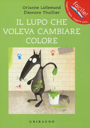 Il lupo che voleva cambiare colore. Amico lupo. Ediz. illustrata - Orianne Lallemand, Éléonore Thuillier - Libro Gribaudo 2016, Facile! Leggere bene. Leggere tutti | Libraccio.it