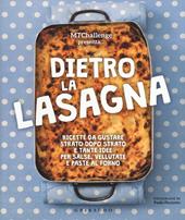 Dietro la lasagna. Ricette da gustare strato dopo strato e tante idee per salse, vellutate e paste al forno. Ediz. a colori