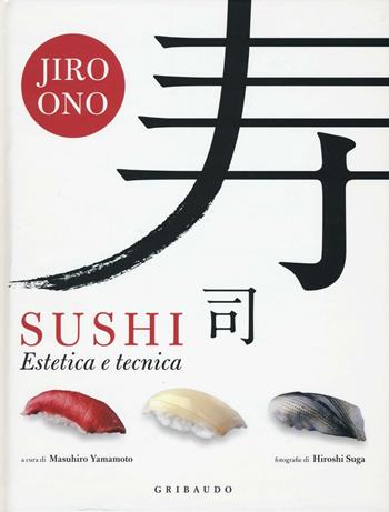Sushi. Estetica e tecnica - Jiro Ono - Libro Gribaudo 2016, Sapori e fantasia | Libraccio.it