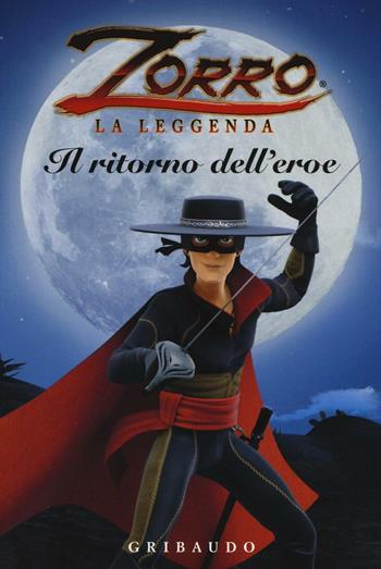 Il ritorno dell'eroe. Zorro la leggenda  - Libro Gribaudo 2016, Quante storie | Libraccio.it