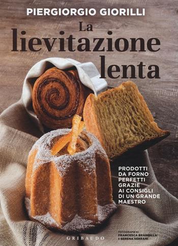 La lievitazione lenta. Prodotti da forno perfetti grazie ai consigli di un grande maestro - Piergiorgio Giorilli - Libro Gribaudo 2016, Sapori e fantasia | Libraccio.it