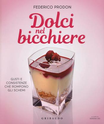 Dolci nel bicchiere. Gusti e consistenze che rompono gli schemi - Federico Prodon - Libro Gribaudo 2016, Sapori e fantasia | Libraccio.it