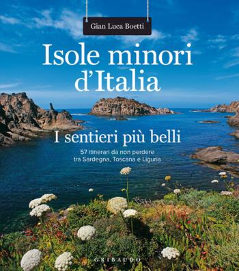 Isole minori d'Italia. I sentieri più belli. 57 itinerari da non perdere tra Sardegna, Toscana e Liguria - Gianluca Boetti - Libro Gribaudo 2017, Sport e tempo libero | Libraccio.it