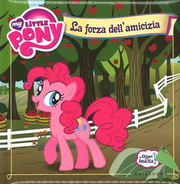 La forza dell'amicizia. Le chiavi della felicità. My Little Pony. Ediz. a colori  - Libro Gribaudo 2016 | Libraccio.it
