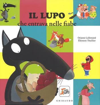 Il lupo che entrava nelle fiabe. Amico lupo. Ediz. a colori - Orianne Lallemand, Orianne Lallemand - Libro Gribaudo 2016 | Libraccio.it