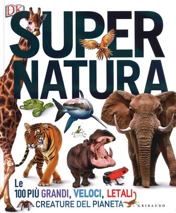 Super natura. Le 100 più grandi, veloci, letali creature del pianeta. Ediz. a colori  - Libro Gribaudo 2016, Enciclopedia per ragazzi | Libraccio.it