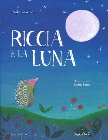 Riccia e la luna. Ediz. a colori - Paola Parazzoli - Libro Gribaudo 2017, Raggi di luna | Libraccio.it