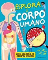 Esplora il corpo umano. Leggi e gioca con la tua enciclopedia interattiva. Ediz. a colori