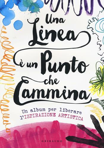 Una linea è un punto che cammina. Un album per liberare l'ispirazione artistica - Lauren Farnsworth - Libro Gribaudo 2017, Disegna e crea | Libraccio.it