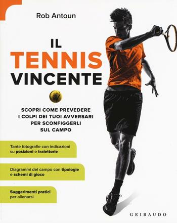 Il tennis vincente. Scopri come prevedere i colpi dei tuoi avversari per sconfiggerli sul campo - Rob Antoun - Libro Gribaudo 2017, Sport e tempo libero | Libraccio.it