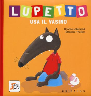 Lupetto usa il vasino. Amico lupo. Ediz. a colori - Orianne Lallemand, Orianne Lallemand - Libro Gribaudo 2017 | Libraccio.it