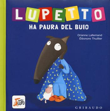 Lupetto ha paura del buio. Amico lupo. Ediz. a colori - Orianne Lallemand, Orianne Lallemand - Libro Gribaudo 2017 | Libraccio.it