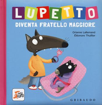 Lupetto diventa fratello maggiore. Amico lupo. Ediz. a colori - Orianne Lallemand, Orianne Lallemand - Libro Gribaudo 2017 | Libraccio.it