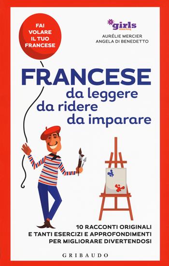 Francese da leggere, da ridere, da imparare. 10 racconti originali e tanti esercizi e approfondimenti per migliorare divertendosi. Girls4teaching - Aurélie Mercier, Angela Di Benedetto - Libro Gribaudo 2017, Straordinariamente | Libraccio.it