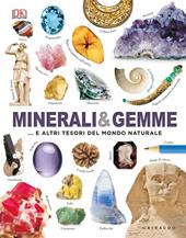 Minerali & gemme... e altri tesori del mondo naturale. Ediz. a colori