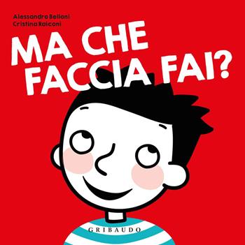 Ma che faccia fai? Ediz. a colori - Alessandro Belloni, Cristina Raiconi - Libro Gribaudo 2018, Osservo e imparo | Libraccio.it