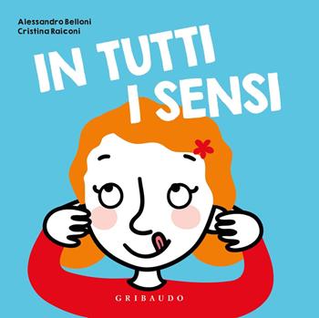 In tutti i sensi. Ediz. a colori - Alessandro Belloni, Cristina Raiconi - Libro Gribaudo 2018, Osservo e imparo | Libraccio.it