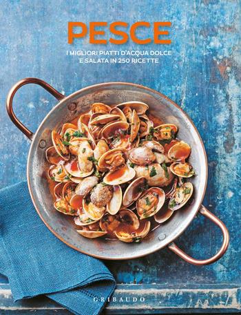 Pesce. I migliori piatti d'acqua dolce e salata in 250 ricette  - Libro Gribaudo 2017, Ricettari pratici | Libraccio.it