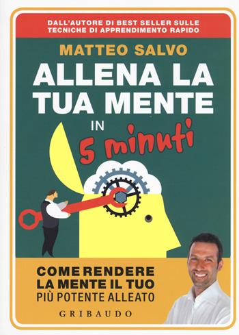 Allena la tua mente in 5 minuti. Come rendere la mente il tuo più potente alleato - Matteo Salvo - Libro Gribaudo 2017, Straordinariamente | Libraccio.it