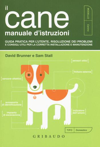 Il cane. Manuale d'istruzioni - David Brunner, Sam Stall - Libro Gribaudo 2017, Amici animali | Libraccio.it