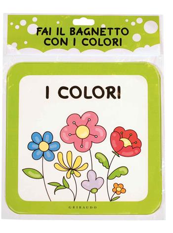 Fai il bagnetto con i colori. Ediz. a colori  - Libro Gribaudo 2017, I libri galleggianti | Libraccio.it