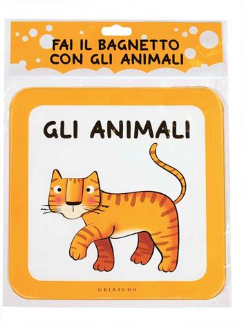 Fai il bagnetto con gli animali. Ediz. a colori  - Libro Gribaudo 2017, I libri galleggianti | Libraccio.it