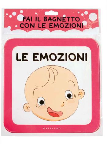 Fai il bagnetto con le emozioni. Ediz. a colori  - Libro Gribaudo 2017, I libri galleggianti | Libraccio.it