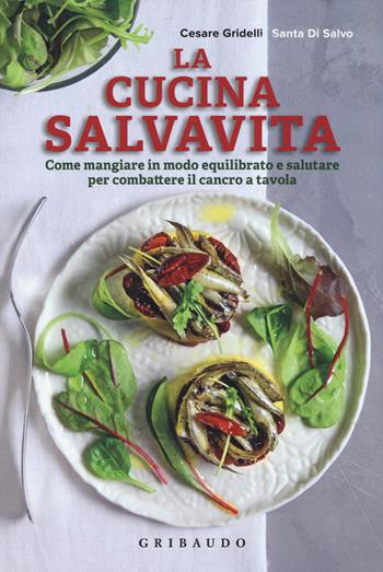 La cucina salvavita. Come mangiare in modo equilibrato e salutare per combattere il cancro a tavola - Santa Di Salvo, Cesare Gridelli - Libro Gribaudo 2018, Sapori e fantasia | Libraccio.it