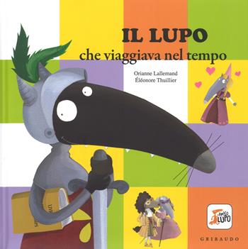 Il lupo che viaggiava nel tempo. Amico lupo. Ediz. a colori - Orianne Lallemand, Orianne Lallemand - Libro Gribaudo 2017 | Libraccio.it