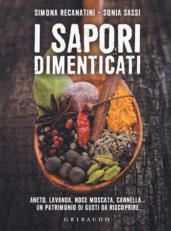 I sapori dimenticati. Aneto, lavanda, noce moscata, cannella... Un patrimonio di gusti da riscoprire - Simona Recanatini, Sonia Sassi - Libro Gribaudo 2017, Sapori e fantasia | Libraccio.it