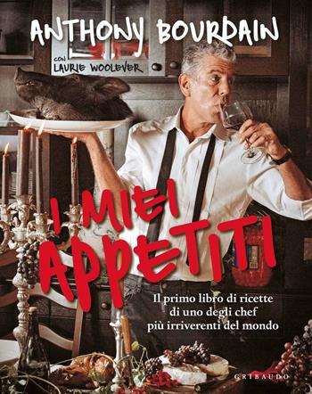 I miei appetiti. Ediz. illustrata - Anthony Bourdain - Libro Gribaudo 2017, Sapori e fantasia | Libraccio.it