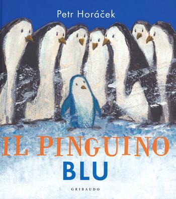 Il pinguino blu. Ediz. a colori - Petr Horácek - Libro Gribaudo 2017, Raggi di sole | Libraccio.it