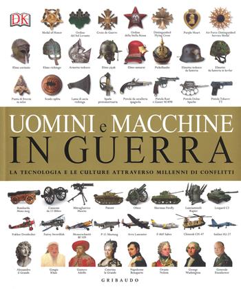 Uomini e macchine in guerra. La tecnologia e le culture attraverso millenni di conflitti. Ediz. illustrata  - Libro Gribaudo 2017, Passioni | Libraccio.it