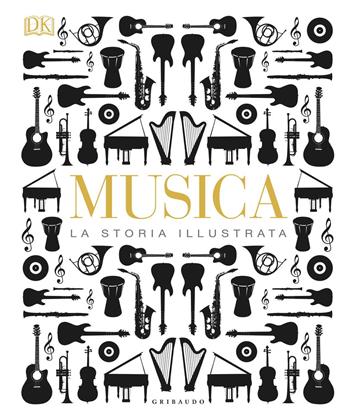 Musica. La storia illustrata. Ediz. a colori  - Libro Gribaudo 2017, Passioni | Libraccio.it