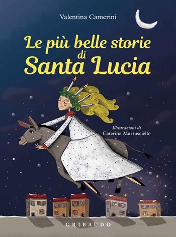 Le più belle storie di Santa Lucia. Ediz. a colori - Valentina Camerini - Libro Gribaudo 2017, Natale | Libraccio.it