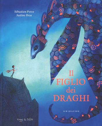figlio dei draghi - Sébastien Perez, Justine Brax - Libro Gribaudo 2017, Raggi di sole | Libraccio.it