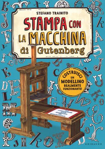 La macchina da stampa di Gutenberg. Ediz. a colori. Con gadget - Stefano Trainito - Libro Gribaudo 2017, Giochi creativi | Libraccio.it