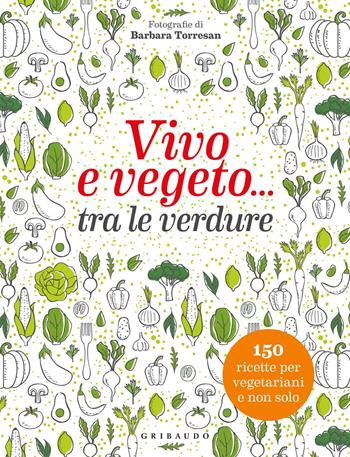 Vivo e vegeto... tra le verdure  - Libro Gribaudo 2017, Sapori e fantasia | Libraccio.it