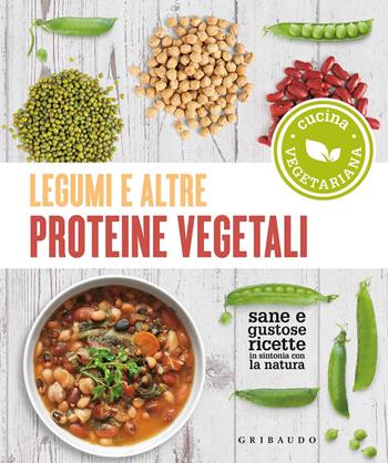 Legumi e altre proteine vegetali. Sane e gustose ricette in sintonia con la natura  - Libro Gribaudo 2020, Sapori e fantasia | Libraccio.it